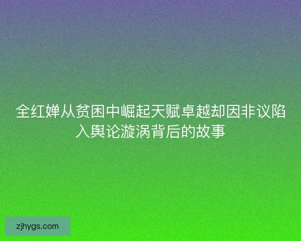 全红婵从贫困中崛起天赋卓越却因非议陷入舆论漩涡背后的故事 全红婵从贫困中崛起天赋卓越却因非议陷入舆论漩涡背后的故事